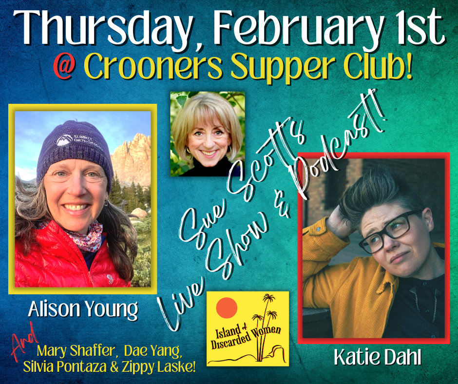 Image with 3 photos with names: Host Sue Scott, Special guest Alison Young and Musical guest Katie Dahl. Text: Date of event and location. Names of cast members, Mary Shaffer, Dae Yang, Silvia Pontaza & Zippy Laske. Colorful logo for Island of Discarded Women